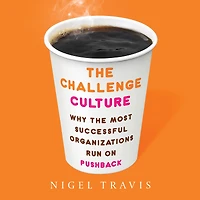 the Challenge Culture: Why Most Successful Organizations Run on Pushback