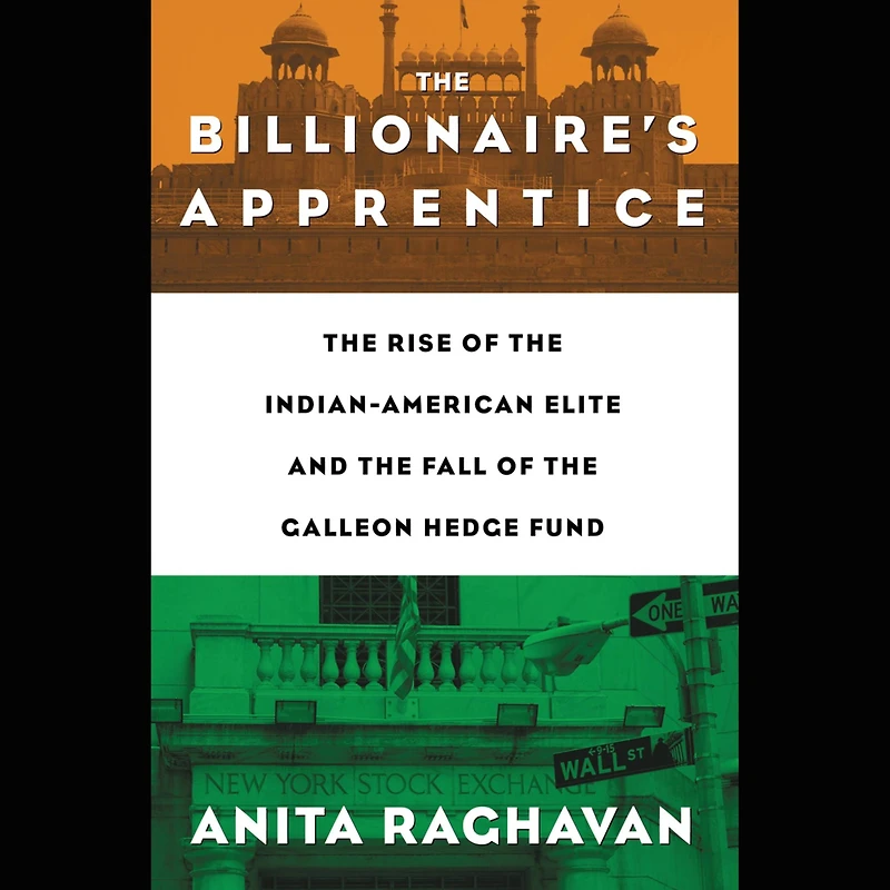 The Billionaire's Apprentice: Rise of Indian-American Elite and Fall Galleon Hedge Fund