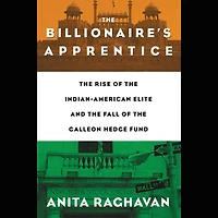 The Billionaire's Apprentice: Rise of Indian-American Elite and Fall Galleon Hedge Fund