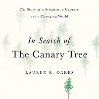 Search of The Canary Tree: Story a Scientist, Cypress, and Changing World