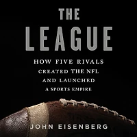 the League: How Five Rivals Created NFL and Launched a Sports Empire