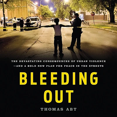 Bleeding Out: the Devastating Consequences of Urban Violence--and a Bold New Plan for Peace Streets