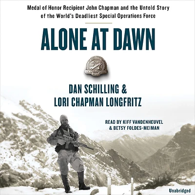 Alone at Dawn: Medal of Honor Recipient John Chapman and the Untold Story World's Deadliest Special Operations Force