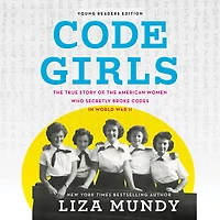 Code Girls: the True Story of American Women Who Secretly Broke Codes World War II (Young Readers Edition)