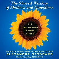 The Shared Wisdom of Mothers and Daughters: Timelessness Simple Truths
