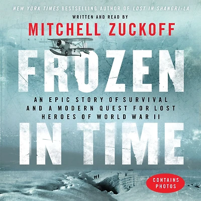 Frozen Time: An Epic Story of Survival and a Modern Quest for Lost Heroes World War II