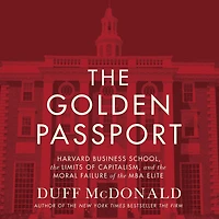 the Golden Passport: Harvard Business School, Limits of Capitalism, and Moral Failure MBA Elite