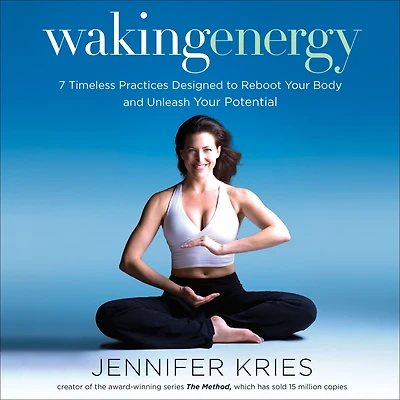 Waking Energy: 7 Timeless Practices Designed to Reboot Your Body and Unleash Potential