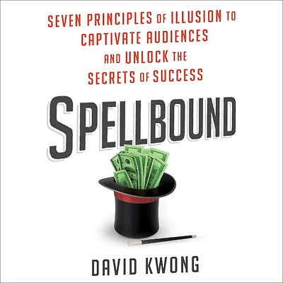 Spellbound: Seven Principles of Illusion to Captivate Audiences and Unlock the Secrets Success