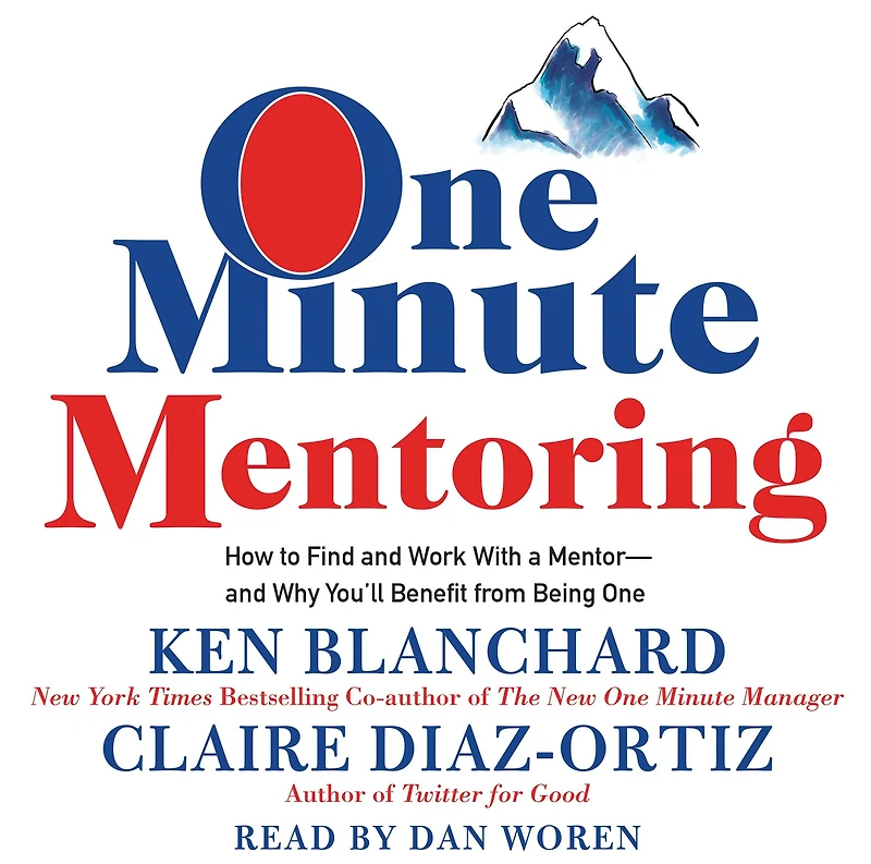 One Minute Mentoring: How to Find and Work With a Mentor--And Why You'll Benefit from Being