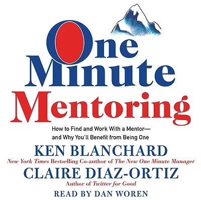 One Minute Mentoring: How to Find and Work With a Mentor--And Why You'll Benefit from Being