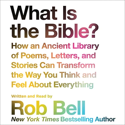 What is the Bible?: How An Ancient Library of Poems, Letters, and Stories Can Transform Way You Think Feel About Everything