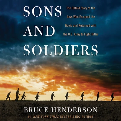 Sons and Soldiers: the Untold Story of Jews Who Escaped Nazis Returned With U.S. Army to Fight Hitler