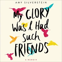 My Glory Was I Had Such Friends: A Memoir
