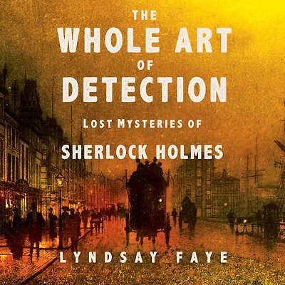 The Whole Art of Detection: Lost Mysteries Sherlock Holmes