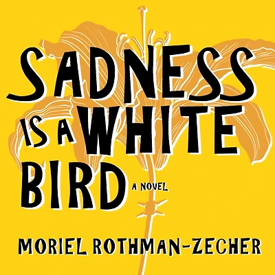 Sadness Is A White Bird: Novel