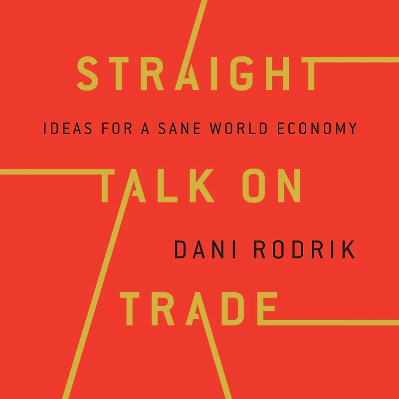 Straight Talk on Trade: Ideas for a Sane World Economy