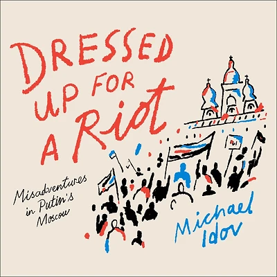 Dressed Up for a Riot: Misadventures Putin's Moscow