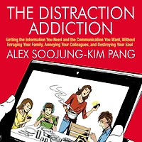 the Distraction Addiction: Getting Information You Need and Communication Want, Without Enraging Your Family, Annoying Colleagues, Destroying Soul
