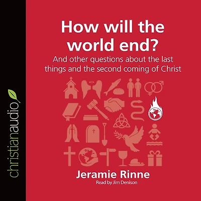 How Will the World End?: And other questions about the last things and the second coming of Christ
