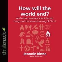 How Will the World End?: And other questions about the last things and the second coming of Christ
