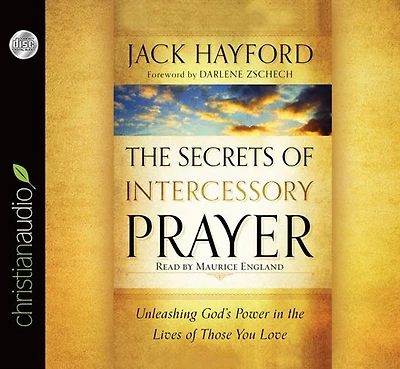 the Secrets of Intercessory Prayer: Unleashing God's Power Lives Those You Love
