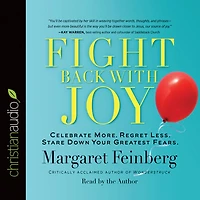 Fight Back With Joy: Celebrate More. Regret Less. Stare Down Your Greatest Fears