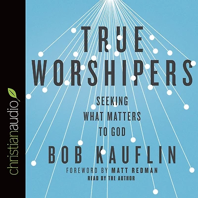 True Worshipers: Seeking What Matters to God