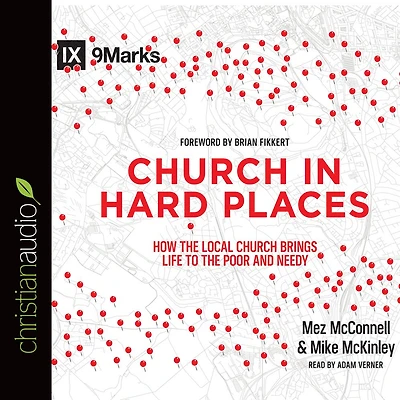Church Hard Places: How the Local Brings Life to Poor and Needy