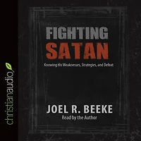 Fighting Satan: Knowing His Weaknesses, Strategies, and Defeat