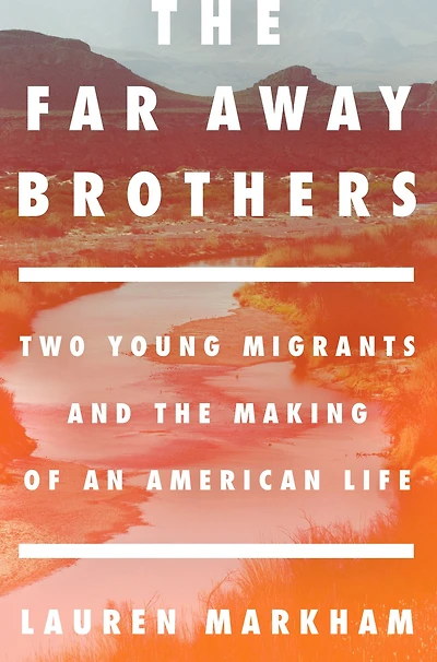 the Far Away Brothers: Two Young Migrants and Making of an American Life