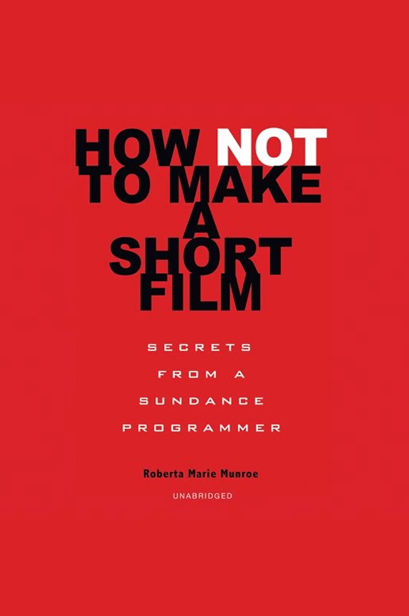How Not to Make a Short Film: Secrets from Sundance Programmer