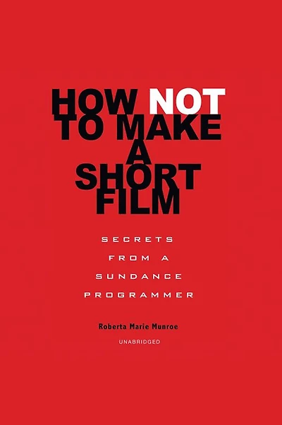 How Not to Make a Short Film: Secrets from Sundance Programmer