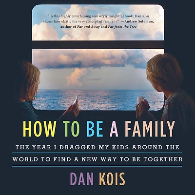 How to Be a Family: the Year I Dragged My Kids Around World Find New Way Together