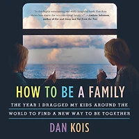 How to Be a Family: the Year I Dragged My Kids Around World Find New Way Together