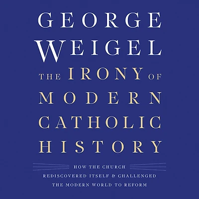 the Irony of Modern Catholic History: How Church Rediscovered Itself and Challenged World to Reform
