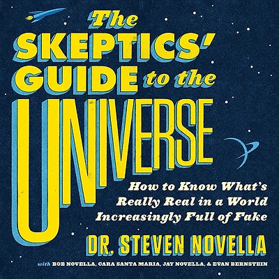 the Skeptics' Guide to Universe: How Know What's Really Real a World Increasingly Full of Fake