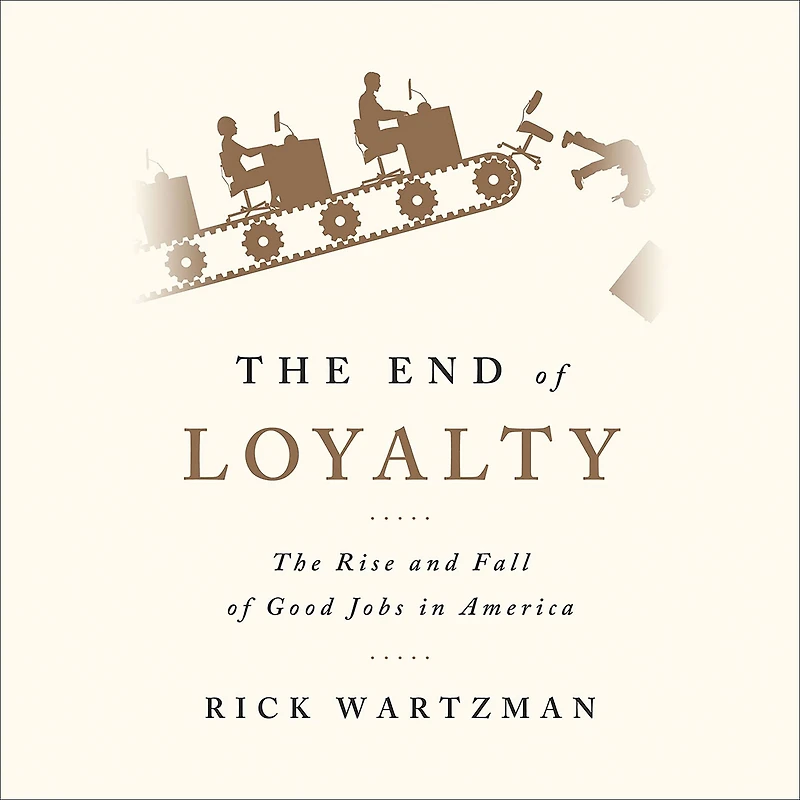 The End of Loyalty: Rise and Fall Good Jobs America