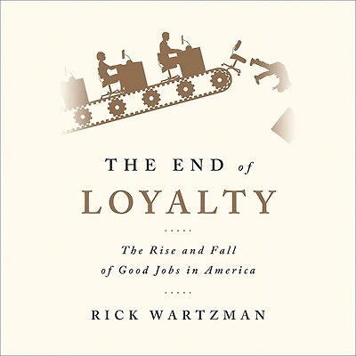 The End of Loyalty: Rise and Fall Good Jobs America
