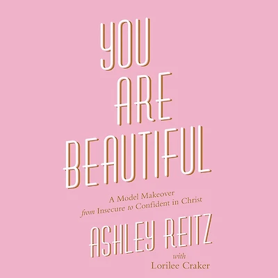 You Are Beautiful: A Model Makeover from Insecure to Confident Christ