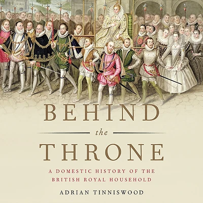 Behind the Throne: A Domestic History of British Royal Household