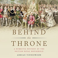 Behind the Throne: A Domestic History of British Royal Household