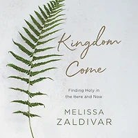 Kingdom Come: Finding Holy the Here and Now
