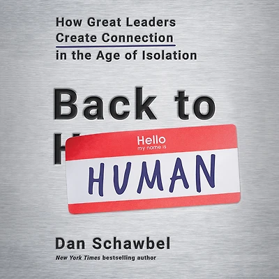 Back to Human: How Great Leaders Create Connection the Age of Isolation
