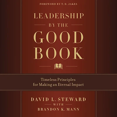 Leadership by the Good Book: Timeless Principles for Making an Eternal Impact