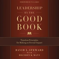 Leadership by the Good Book: Timeless Principles for Making an Eternal Impact
