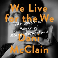 We Live for The We: Political Power of Black Motherhood