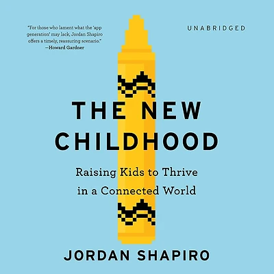 The New Childhood: Raising Kids to Thrive a Connected World