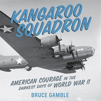Kangaroo Squadron: American Courage the Darkest Days of World War II