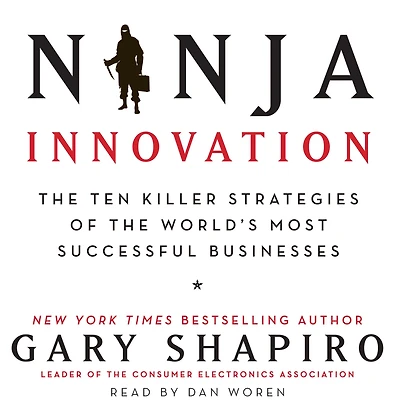 Ninja Innovation: the Ten Killer Strategies of World's Most Successful Businesses